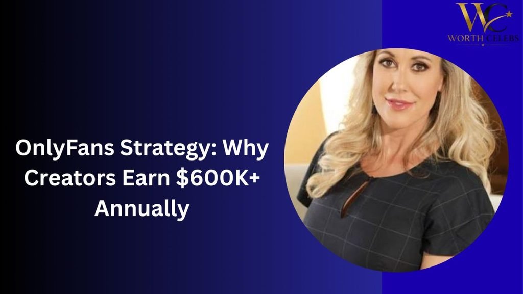 OnlyFans Strategy: Why Creators Earn $600K+ Annually
